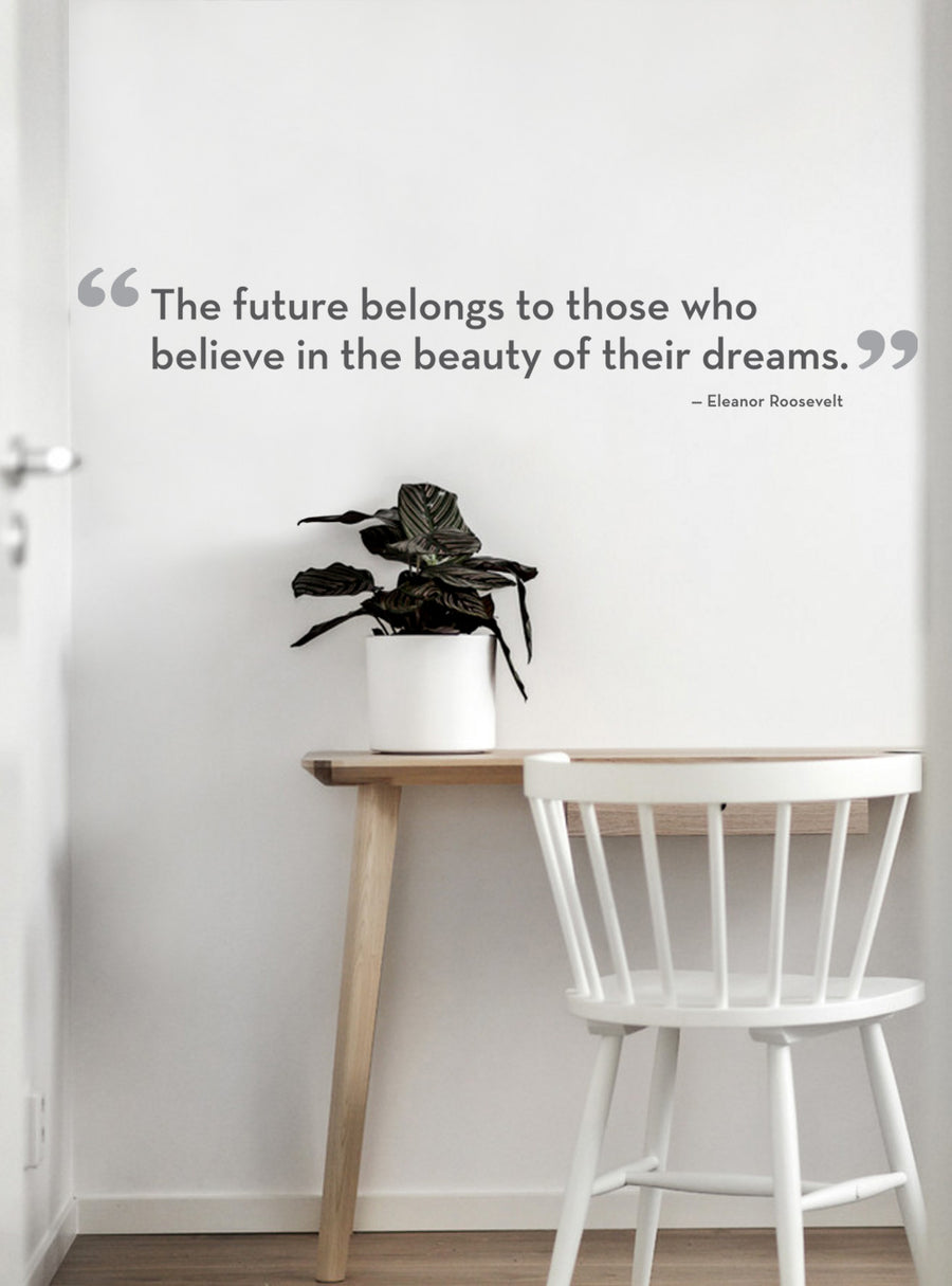Inspirational wall decal featuring an iconic quote by Eleanor Roosevelt, encouraging viewers to believe in the beauty of their dreams and embrace the future. This versatile, customizable home decor piece is perfect for motivating spaces. , Top Sellers,Wall Decals,All Products,Back to School Collection 2024
