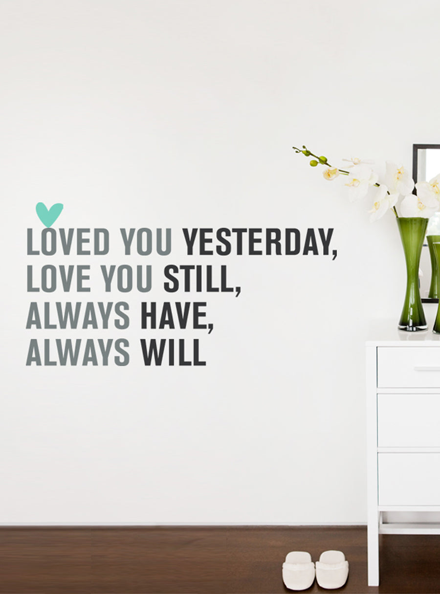 A heartfelt wall decal with an inspiring quote that reads "Loved you yesterday, Love you still, Always have, Always will", accompanied by a decorative heart icon. This product is perfect for adding a touch of romance and affection to any space in your home. , Top Sellers,Wall Decals,All Products
