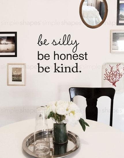 Be silly, be honest, be kind inspiring wall art perfect for home decor. Elegant lettering design in black on white background complements any interior style. Customizable quote decal allows you to choose your own color. Featured Collection, Top Sellers, Wall Decals, Lettering and Quote Decals, Tree Decals, All Products, Wall Decals Quotes